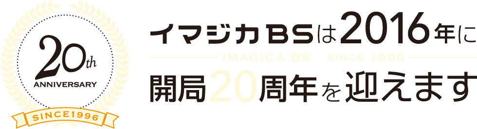 イマジカBSは2016年に開局20周年を迎えます