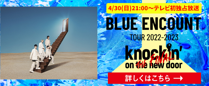 4月テレビ初独占放送！BLUE ENCOUNT  TOUR 2022-2023 