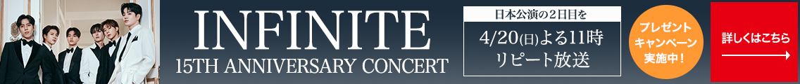 INFINITE 2024 - 2025 15TH ANNIVERSARY CONCERT 日本公演の2日目を4/20(日) よる11時 リピート放送  プレゼントキャンペーン実施中！　詳しくはこちら→