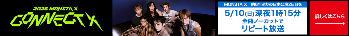 2025 MONSTA X CONNECT X　MONSTA X 約6年ぶりの 日本公演2日目を5/10(日)深夜1時15分 全曲ノーカットでリピート放送　詳しくはこちら→