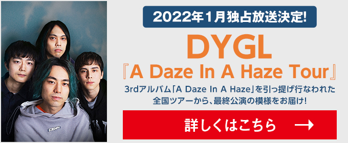 2022年1月独占放送決定！DYGL 『A Daze In A Haze Tour』