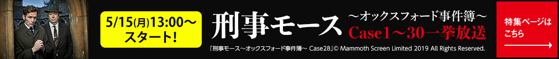 刑事モース～オックスフォード事件簿～ Case1～30一挙放送 5/15(月)13:00スタート！ 特集ページはこちら→