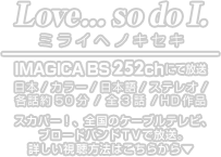 日本/カラー/日本語･英語/ステレオ/ 各話約51分 / 全3話 /HD作品　スカパー！、全国のケーブルテレビ、 ブロードバンドＴＶで放送。 詳しい視聴方法はこちらから