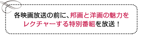 各映画放送の前に、邦画と洋画の魅力をレクチャーする特別番組を放送！