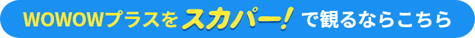 wowowプラスをスカパーでみるなら　バナーPC画像
