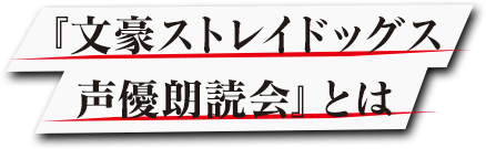 『文豪ストレイドッグス  声優朗読会』とは