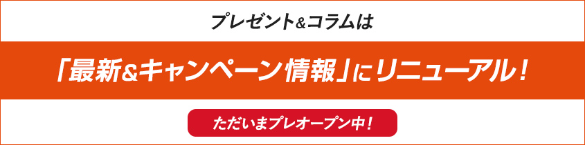 プレゼント&コラムは『最新&キャンペーン情報』にリニューアル！