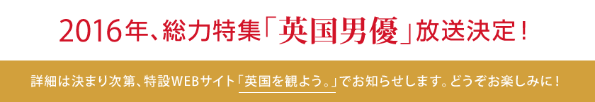 2016年、総力特集「英国男優」放送決定！