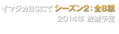 シーズン2：全8話2014年放送予定