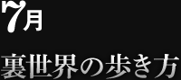 7月　裏世界の歩き方